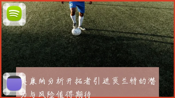奥康纳分析开拓者引进莫兰特的潜力与风险值得期待